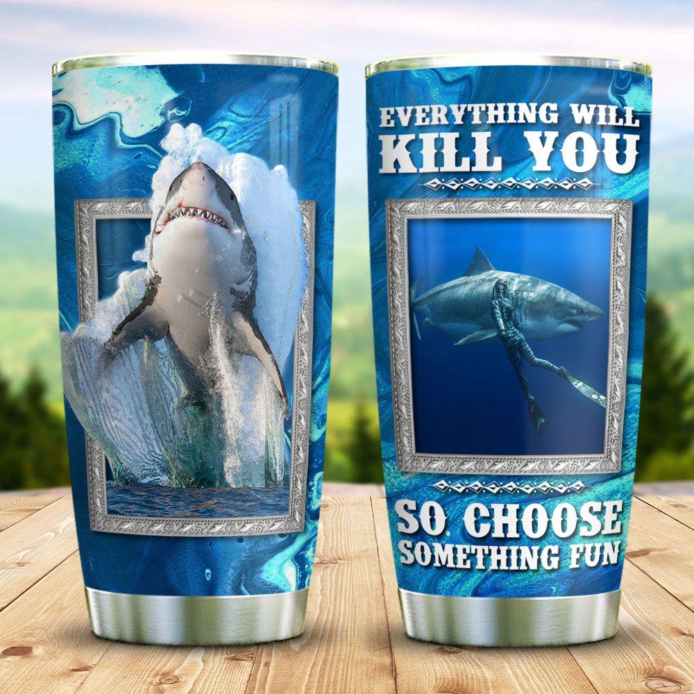  Shark Tumbler 20 Oz Everything Will Kill You So Choose Something Fun Shark 3d Tumbler Cup 20 Oz Travel Mug