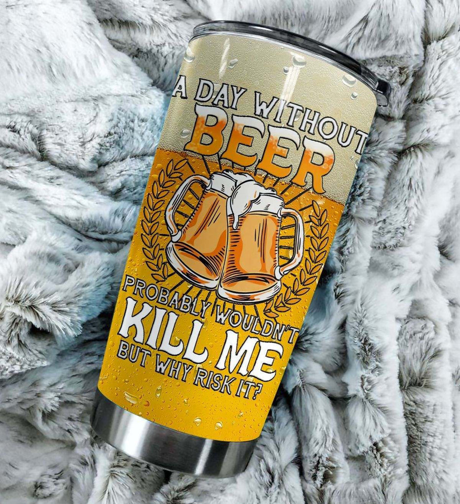 Gifury Beer Tumbler 20 Oz A Day Without Beer Probably Wouldn't Kill Me But Why Risk It Tumbler Cup 20 Oz Beer Travel Mug 2022