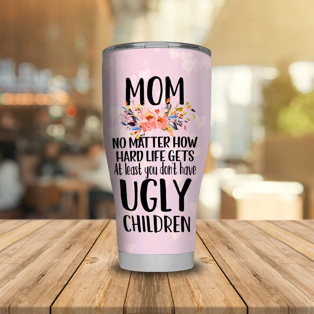 Gifury Mother Tumbler 20 oz At Least You Don't Have Ugly Children Sublimation Tumbler Pink Mothers Travel Mug 2022