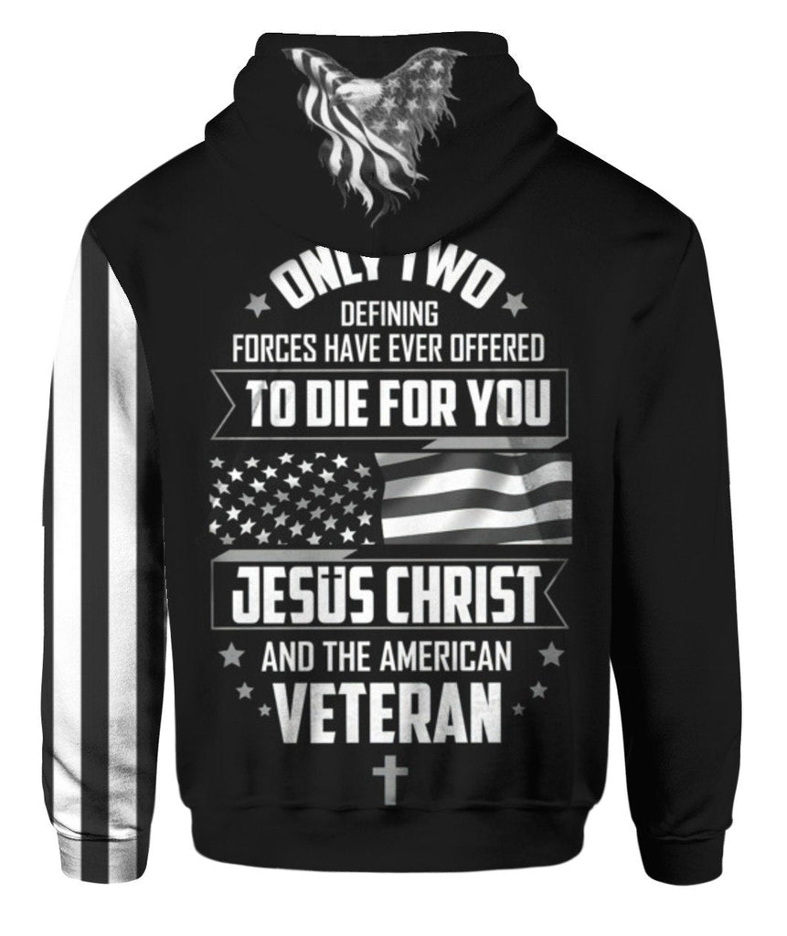 Veteran Shirt Only Two Defining Forces Have Ever Offered To Die For You Jesus Christ And American Veteran Hoodie
