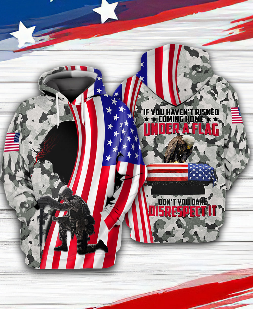 Veteran Hoodie If You Haven't Risked Coming Home Under A Flag Don't You Dare Disrespect Camouflage Hoodie