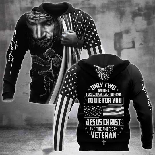 Veteran Shirt Only Two Defining Forces Have Ever Offered To Die For You Jesus Christ And American Veteran Hoodie